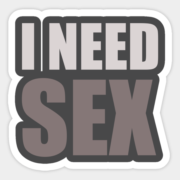 I Need Sex Sex Sticker Teepublic 